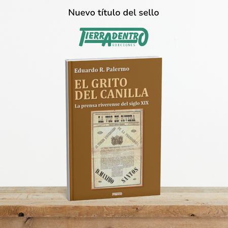 El Grito del Canilla. Historia de la prensa riverense en el siglo XIX de Tierradentro Ediciones
