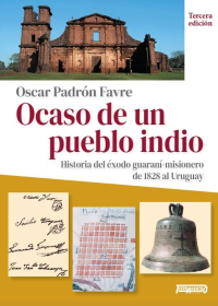 Libro Ocaso de un pueblo indio. Historia del éxodo guaraní-misionero al Uruguay de Tierradentro Ediciones Uruguay