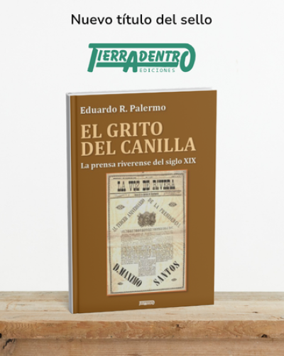 El Grito del Canilla. Historia de la prensa riverense en el siglo XIX de Tierradentro Ediciones