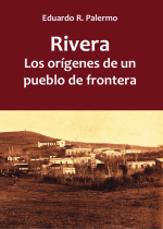 Rivera: los orígenes de un pueblo de frontera